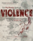 The Big Bloody Book of Violence : THE Smart Persons? Guide for Surviving Dangerous Times: What Everyone Must Know About Self-Defense - Book