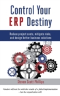 Control Your ERP Destiny : Reduce Projects Costs, Mitigate Risks, and Design Better Business Solutions - Book