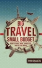 Big Travel, Small Budget : How to Travel More, Spend Less, and See the World - Book