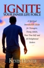 Ignite Your Inner Life Force: A Spiritual Introduction Guide for Teenagers, ?Young Adults, Your True Self and All Enlightened Seekers - Book