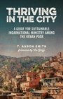 Thriving in the City : A Guide to Sustainable Incarnational Ministry Among the Urban Poor - Book