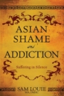 Asian Shame and Addiction : Suffering in Silence - eBook