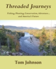 Threaded Journeys : Fishing, Hunting, Conservation, Adventure...and America's Future - Book