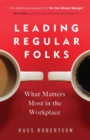 Leading Regular Folks : What Matters Most in the Workplace - eBook