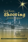 Just Keep Shooting : My Youth in Manhattan: Memoir of a Midwestern Girl in the 1950s and 1960s - Book