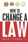 How to Change a Law : The intelligent consumer's 7-step guide. Improve your community, influence your country, impact the world. - Book
