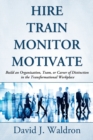 Hire Train Monitor Motivate : Build an Organization, Team, or Career of Distinction in the Transformational Workplace - Book