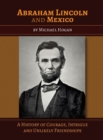 Abraham Lincoln and Mexico : A History of Courage, Intrigue and Unlikely Friendships - eBook