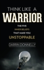 Think Like a Warrior : The Five Inner Beliefs That Make You Unstoppable - Book