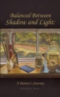 Balanced Between Shadow and Light : A Painter's Journey - Book