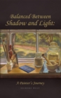 Balanced Between Shadow and Light : A Painter's Journey - eBook