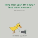 Have You Seen My Frog : ?Haz Visto A Mi Rana?: A Bilingual Story - Book