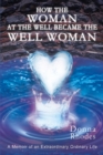 How the Woman at the Well Became the Well Woman : A Memoir of an Extraordinary Ordinary Life - Book