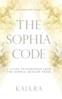The Sophia Code : A Living Transmission from The Sophia Dragon Tribe - Book
