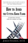 How to Avoid The Cutting Room Floor : an editor's advice for on-camera actors - Book
