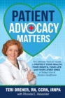 Patient Advocacy Matters : The Ultimate "How-To" Guide to Protect Your Health, Your Rights, Your Life and Your Loved Ones in Today's Era of Modern Healthcare - Book