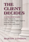 The Client Decides : A Litigator's Life: Jackie Onassis, Vice President Spiro Agnew, Donald Trump, Roy Cohn, and More - Book