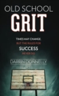 Old School Grit : Times May Change, But the Rules for Success Never Do - Book