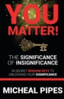 You Matter! the Significance of Insignificance : 20 Secret Wisdom Keys to Unlock Your Significance - Book