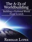 The A-Zs of Worldbuilding : Building a Fictional World from Scratch - Book