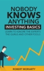 Nobody Knows Anything : Investing Basics Learn to Ignore the Experts, the Gurus and other Fools - eBook