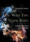 Why You Were Born : A Choice We Don't Get To Make! - eBook