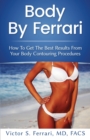 Body by Ferrari : How to Get the Best Results from Your Body Contouring Procedures - Book