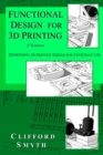 Functional Design for 3D Printing : Designing 3D Printed Things for Everyday Use - 3rd Edition - Book