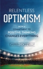 Relentless Optimism : How a Commitment to Positive Thinking Changes Everything - Book