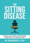 The Sitting Disease : Restore Your Posture and Eliminate Body Pain in 10 Minutes a Day - Book
