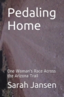 Pedaling Home : One Woman's Race Across the Arizona Trail - Book