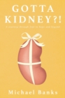 Gotta Kidney?! : A Journey Through Fear to Hope and Beyond - Book