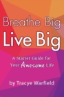 Breathe Big Live Big "A Starter Guide For Your Awesome Life" - Book