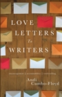 Love Letters To Writers : Encouragement, Accountability, and Truth-Telling - Book