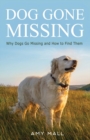 Dog Gone Missing : Why Dogs Go Missing and How to Find Them - Book
