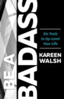 BE A BADASS : Six Tools to Up-Level Your Life - eBook
