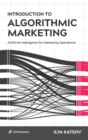Introduction to Algorithmic Marketing : Artificial Intelligence for Marketing Operations - Book