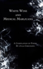 White Wine and Medical Marijuana : A Compilation of Poems - Book