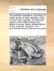 The Poetical Miscellany, Consisting of Great Variety of Odes, Epistles, Many of Which Are Originals. to Which Are Added, Some Select Essays and Letters in Prose. Never Printed Before. in Two Volumes. - Book