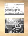 A Faithful Narrative of the Proceedings in a Late Affair Between the REV. Mr. John Swinton, and Mr. George Baker, Both of Wadham College, Oxford - Book