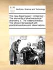 The New Dispensatory : Containing I. the Elements of Pharmaceutical Chemistry. II. the Materia Medica: The Whole Interspersed with Practical Cautions and Observations. - Book