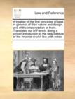 A Treatise of the First Principles of Laws in General : Of Their Nature and Design, and of the Interpretation of Them. Translated Out of French. Being a Proper Introduction to the New Institute of the - Book