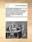 The Speeches, Arguments, and Determinations of the Right Honourable the Lords of Council and Session in Scotland, Upon That Important Cause, Wherein the Duke of Hamilton Was Plaintiff, and Archibald D - Book