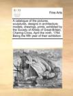 A Catalogue of the Pictures, Sculptures, Designs in Architecture, Models, Drawings, Prints, Exhibited by the Society of Artists of Great-Britain, Charing-Cross, April the Ninth, 1764. Being the Fifth - Book
