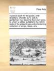 A Pocket Book for the Guitar, : With Directions Whereby Ev'ry Lady & Gentleman May Become Their Own Tuner, to Which Is Added Suitable to the Refin'd Taste of the Present Age and Entertaining Collectio - Book