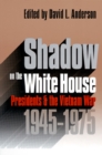 Shadow on the White House : Presidents and the Vietnam War, 1945-1975 - Book