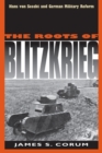 The Roots of Blitzkrieg : Hans von Seeckt and German Military Reform - Book