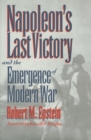 Napoleon's Last Victory and the Emergence of Modern War - Book
