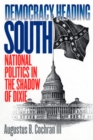 Democracy Heading South : National Politics in the Shadow of Dixie - Book