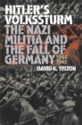 Hitler's Volkssturm : The Nazi Militia and the Fall of Germany, 1944-1945 - Book